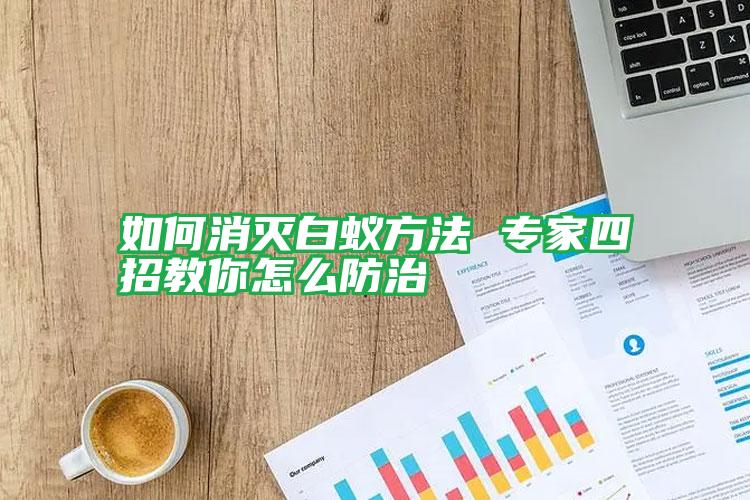 如何消滅白蟻方法 專家四招教你怎么防治