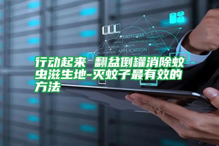 行動(dòng)起來(lái) 翻盆倒罐消除蚊蟲滋生地-滅蚊子最有效的方法