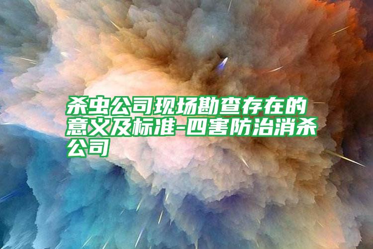 殺蟲公司現(xiàn)場勘查存在的意義及標(biāo)準-四害防治消殺公司