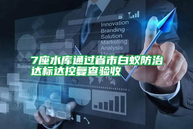 7座水庫通過省市白蟻防治達(dá)標(biāo)達(dá)控復(fù)查驗收
