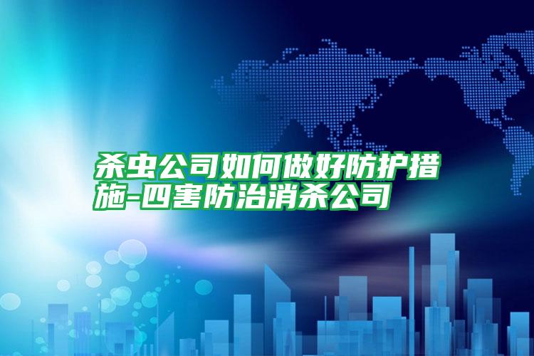 殺蟲公司如何做好防護(hù)措施-四害防治消殺公司