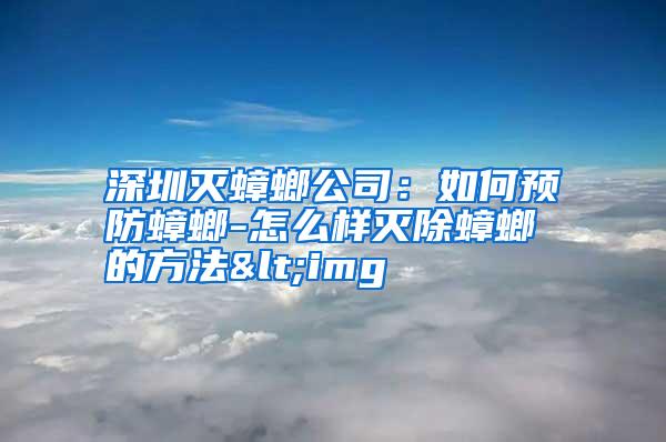 深圳滅蟑螂公司:如何預(yù)防蟑螂-怎么樣滅除蟑螂的方法<img