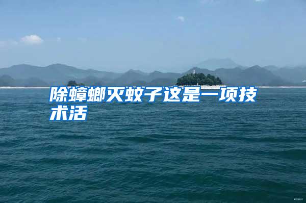 除蟑螂滅蚊子這是一項(xiàng)技術(shù)活