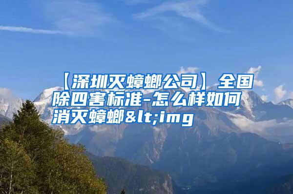 【深圳滅蟑螂公司】全國除四害標(biāo)準(zhǔn)-怎么樣如何消滅蟑螂<img