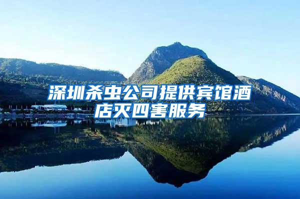 深圳殺蟲公司提供賓館酒店滅四害服務(wù)