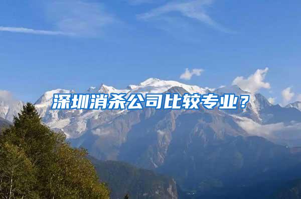 深圳消殺公司比較專(zhuān)業(yè)？
