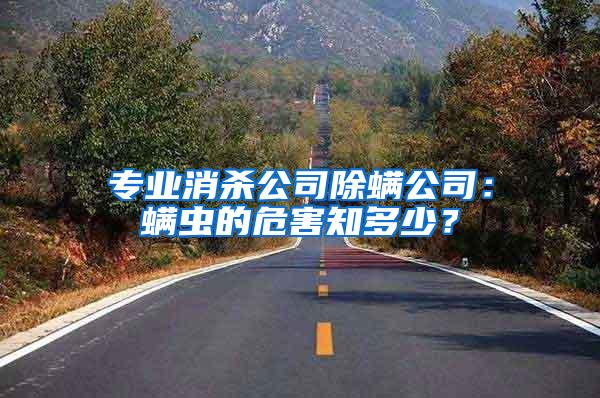 專(zhuān)業(yè)消殺公司除螨公司：螨蟲(chóng)的危害知多少？